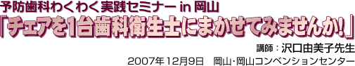 予防歯科わくわく実践セミナー 「チェアを1台歯科衛生士にまかせてみませんか!」