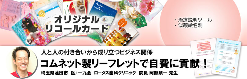 会員の声 埼玉県 ロータス歯科クリニック 阿部先生「コムネット製HPで増患、リーフレットで自費が向上!」