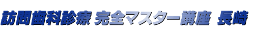 訪問歯科診療 完全マスター講座 長崎