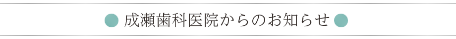 成瀬歯科医院からのお知らせ