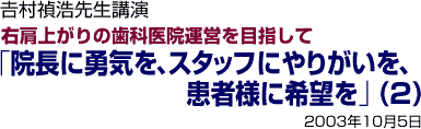 吉村禎治先生講演 「院長に勇気を、スタッフにやりがいを、患者様に希望を」(2)