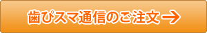 歯ぴスマ通信のご注文