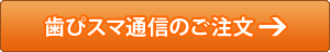 歯ぴスマ通信のご注文